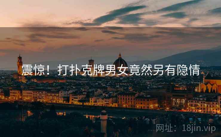 震惊！打扑克牌男女竟然另有隐情