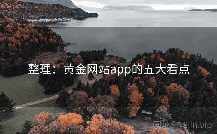 整理:黄金网站app的五大看点 整理:黄金网站app的五大看点