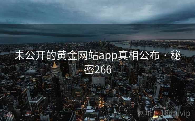 未公开的黄金网站app真相公布 · 秘密266