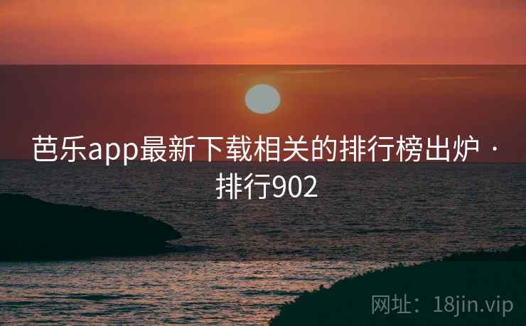 芭乐app最新下载相关的排行榜出炉 · 排行902