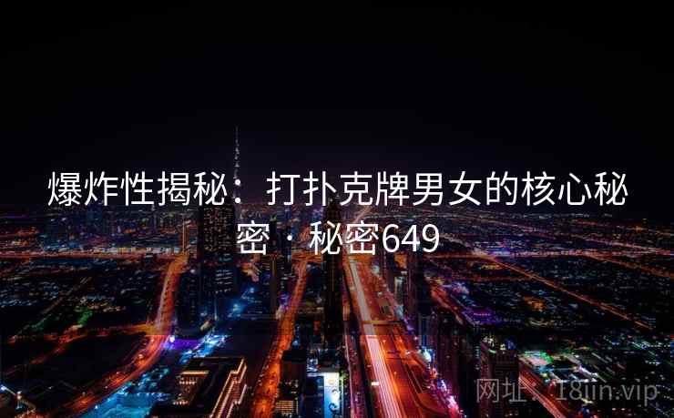 爆炸性揭秘：打扑克牌男女的核心秘密 · 秘密649