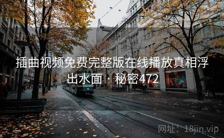 插曲视频免费完整版在线播放真相浮出水面 · 秘密472
